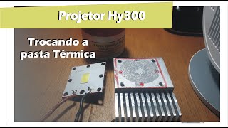 Projetor HY300  Trocando a pasta Térmica do Led MT  CA343245 [upl. by Nnep]