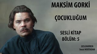 Maksim Gorki Çocukluğum Sesli Kitap  Bölüm 5 [upl. by Hakeber]