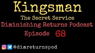 Kingsman The Secret Service with Calvin Dyson  Diminishing Returns Podcast Episode 68 [upl. by Arianne]