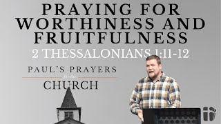 Praying for Worthiness and Fruitfulness 2 Thessalonians 11112 [upl. by Torrey]