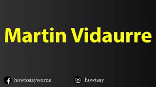 How To Pronounce Martin Vidaurre [upl. by Enaols]