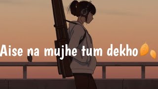 AISE NA MUJHE TUM DEKHO SLOW amp REVERBED LOFI  LOFI VIBES🍂 [upl. by Laira]