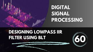 Designing Lowpass IIR Filter using Bilinear Transformation  Lecture 60  Digital Signal Processing [upl. by Isma]