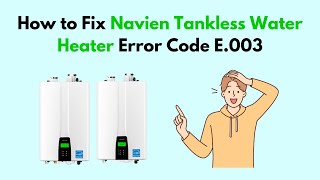 How to Fix Navien Tankless Water Heater Error Code E003 [upl. by Carew]