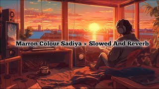 Maroon Colour Sadiya  Slowed × Reverb  lofi slowedandreverb [upl. by Naeruat]