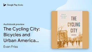 The Cycling City Bicycles and Urban America in… by Evan Friss · Audiobook preview [upl. by Zebadiah]