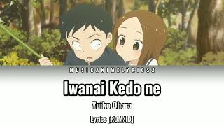 Karakai Jouzu no Takagisan OP  「Iwanai Kedo ne」 Yuiko Ohara  Lyrics ROMID [upl. by Adiela971]