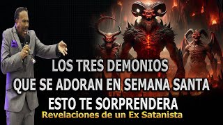 LOS TRES DEMONIOS QUE SE ADORAN EN SEMANA SANTA ESTO TE SORPRENDERA REVELACIONES DE UN EX SATANISTA [upl. by Petronille]