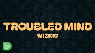 Wizkid  Troubled Mind Lyrics [upl. by Lessur]