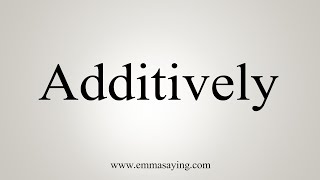 How To Say Additively [upl. by Eskil701]