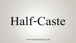 How To Say HalfCaste [upl. by Tterrag]