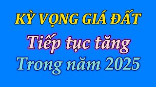 Kỳ vọng giá đất tiếp tục tăng trong năm 2025 [upl. by Abbi406]