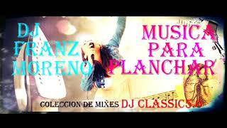 MUSICA PARA PLANCHAR dj franz moreno [upl. by Bethesde]