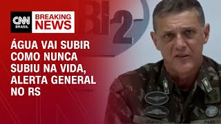 Água vai subir como nunca subiu na vida alerta general no RS  BASTIDORES CNN [upl. by Otis998]