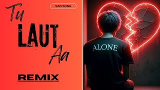 Tu Laut Aa  Remix  Dj Remix Trending Sad Song  emotional songs dj remix  Sad0Pia [upl. by Idissac]