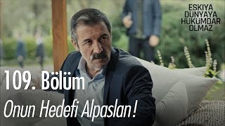 Onun hedefi Alpaslan  Eşkıya Dünyaya Hükümdar Olmaz 109 Bölüm [upl. by Airdnala]