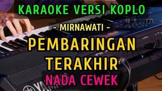 PEMBARINGAN TERAKHIR KARAOKE NADA CEWEK  VERSI KOPLO  MIRNAWATI [upl. by Derrick]