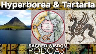 Hyperborea And Tartaria  Sacred Wisdom Podcast [upl. by Suoivatram]