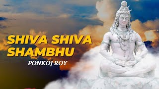 Shiva Shiva Shambhu  Har Har Shambhu  Bam Bhole  Ponkoj Roy [upl. by Sukramal]