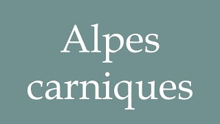 How to Pronounce Alpes carniques Alps carnic Correctly in French [upl. by Uchish]