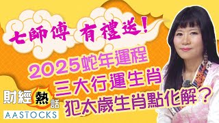 【七師傅 2025 蛇年🐍生肖運程】三大行運生肖！4個犯太歲生肖 可以點化解？新一年財位喺邊個位？︱中文字幕︱七師傅︱2025年運勢︱EP3︱AASTOCKS [upl. by Maryly738]