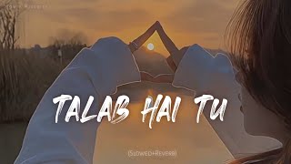 TALAB HAI TU 🖇️ Bollywood Song lofi  slowed Reverb  SlowXMelodies43cx Arijit Singh🥰🥺 [upl. by Yasnil]