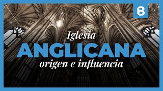 ¿Qué es y cómo nació el ANGLICANISMO ¿Qué podemos APRENDER de los ANGLICANOS  BITE [upl. by Marcello]