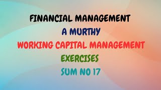 Financial Management A Murthy Working Capital Management Exercises Sum No 17 [upl. by Kruger]