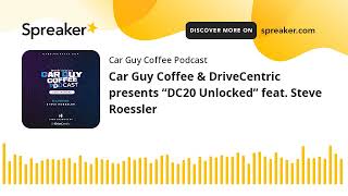 Car Guy Coffee amp DriveCentric presents “DC20 Unlocked” feat Steve Roessler [upl. by Hands]