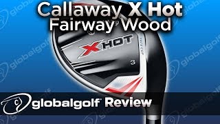 Callaway X Hot Fairway Wood  GlobalGolf Review [upl. by Thurman]