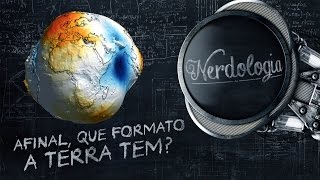 Afinal que formato a Terra tem  Nerdologia [upl. by Aloek716]