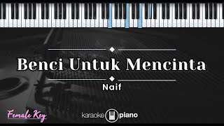 Benci Untuk Mencinta  Naif KARAOKE PIANO  FEMALE KEY [upl. by Manheim]