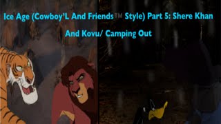 Ice Age Cowboy’L And Friends™️ Style Part 5 Shere Khan And Kovu Camping Out Remake [upl. by Adair]