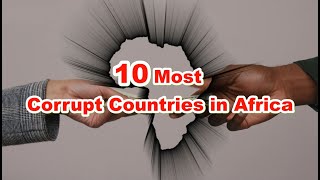 The 10 Most Corrupt countries in Africa [upl. by Cirtap]