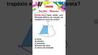 ENEM 2024 Qual sólido será formado através da rotação do trapézio em torno da vareta enem [upl. by Ishmul250]