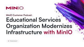 MinIO Customer Podcast Educational Services Organization Modernizes Infrastructure with MinIO [upl. by Tillo]