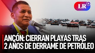 Alcalde de ANCÓN anuncia CIERRE DE PLAYAS no saludables tras 2 años de DERRAME DE PETRÓLEO  LR [upl. by Nwahsir]