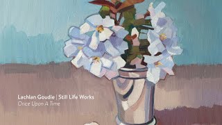 Lachlan Goudie  Still Life Works  Once Upon A Time [upl. by Afaw574]