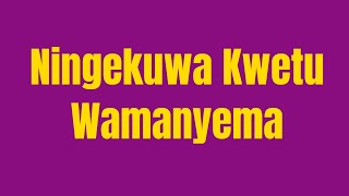 Ningekuwa KwetuWamanyema [upl. by Agnimod]