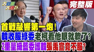 【大新聞大爆卦 中】首戰敲響第一炮韓收服綠委老柯看他眼就軟了2重量級藍委護韓張禹宣竟不服 完整版 20240214大新聞大爆卦HotNewsTalk [upl. by Larine]