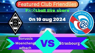 🛑LIVE Borussia Monchengladbach VS Strasbourg Featured Club Friendlies  Full Match Live Streaming [upl. by Nekcarb]