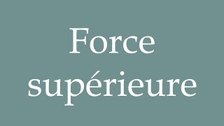 How to Pronounce Force supérieure Superior strength Correctly in French [upl. by Dranek]