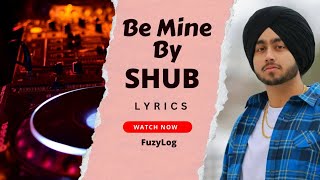 Be Mine By Shubh Lyrics Singer Shub  lyrics song [upl. by Ellan634]