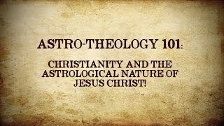 ASTROTHEOLOGY 101 Christianity and the Astrological Nature of Jesus Christ [upl. by Adorne20]