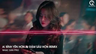 Ai Bình Yên Hơn Ai Đậm Sâu Hơn Remix  Người Đuổi Theo Hạnh Phúc Rồi Tan Vào Trong Biển Trời Remix [upl. by Aleihs]