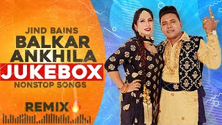 Balkar Ankhila Jukebox  Jind Bains Remix  New Punjabi Song  Duet Nonstop Hits Old Songs 2024 [upl. by Kenwee533]