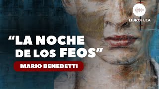 quotLa noche de los feosquot de Mario Benedetti🎙️  cuento completo  AUDIOCUENTOAUDIOLIBRO  Voz humana [upl. by Burkhardt316]