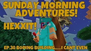 Sunday Morning Adventures Hexxit Ep38 Boring BuildingI Cant Even  Amy Lee33 [upl. by Ima]