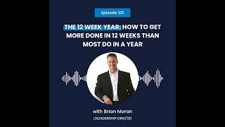 Brian Moran on The 12 Week Year How to Get More Done in 12 Weeks than Most do in a Year [upl. by Eerpud]