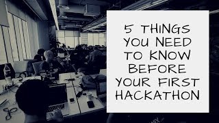 Five Things You Need to Know Before Your First Hackathon [upl. by Hamehseer]